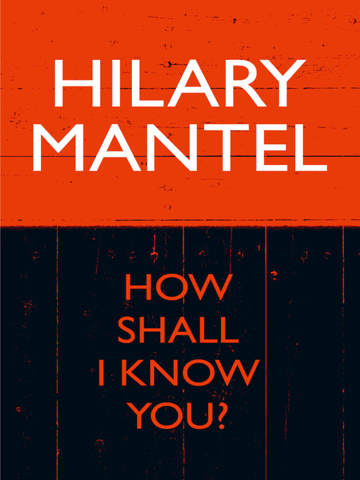 Title details for How Shall I Know You? by Hilary Mantel - Wait list